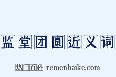 监堂团圆近义词是什么意思的图片